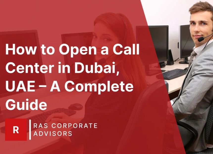 How to Open a Call Center in Dubai, UAE – A Complete Guide