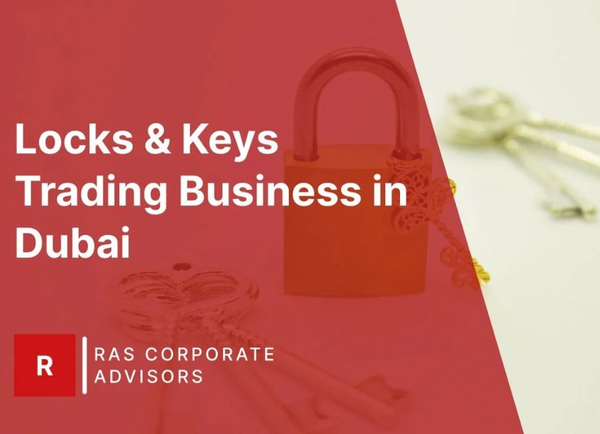How to Start a Locks & Keys Trading Business in Dubai