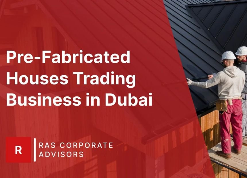 How to Start a Pre-Fabricated Houses Trading Business in Dubai