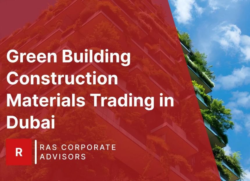 How to Start a Green Building Construction Materials Trading in Dubai