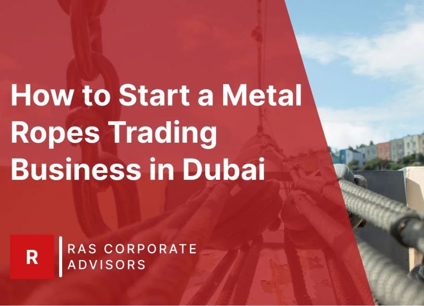 How to Start a Metal Ropes Trading Business in Dubai