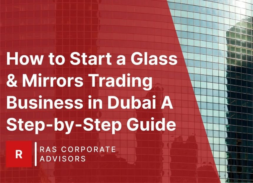 How to Start a Glass & Mirrors Trading Business in Dubai
