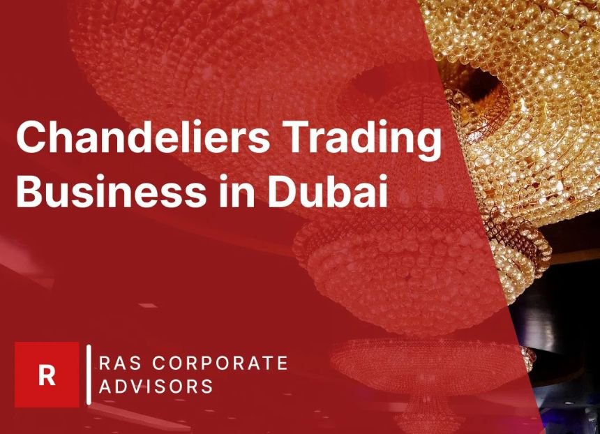 How to Start a Chandeliers Trading Business in Dubai