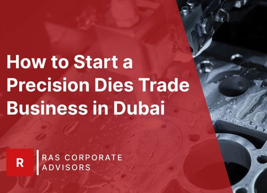 How to Start a Precision Dies Trade Business in Dubai