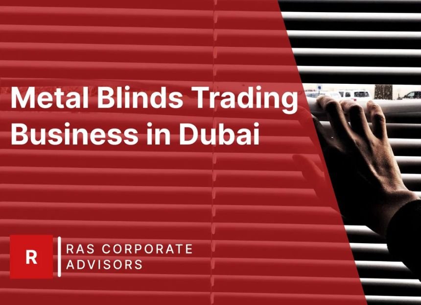 How to Start a Metal Blinds Trading Business in Dubai