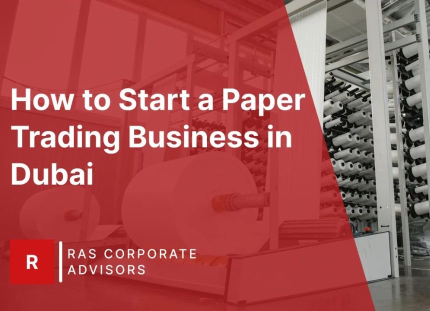 How to Start a Paper Trading Business in Dubai
