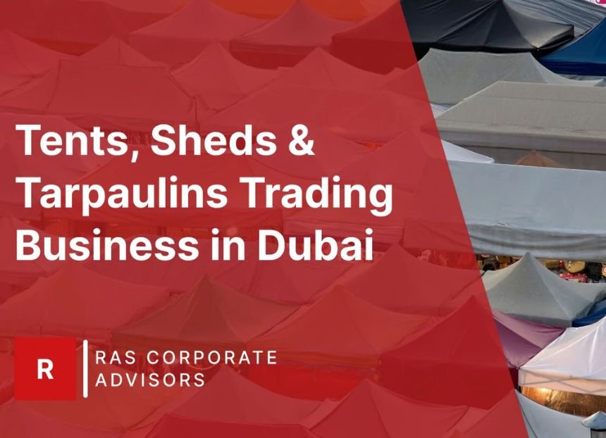 How to Start a Tents, Sheds & Tarpaulins Trading Business in Dubai: A Step-by-Step Guide