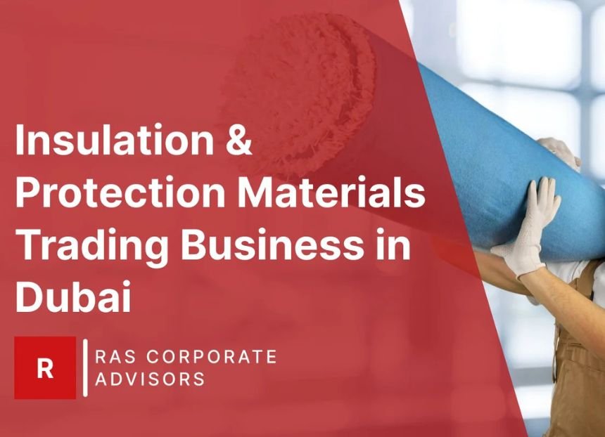 How to Start an Insulation & Protection Materials Trading Business in Dubai