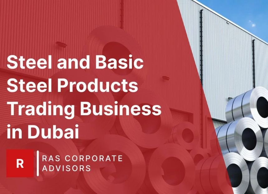 How to Start a Steel and Basic Steel Products Trading Business in Dubai