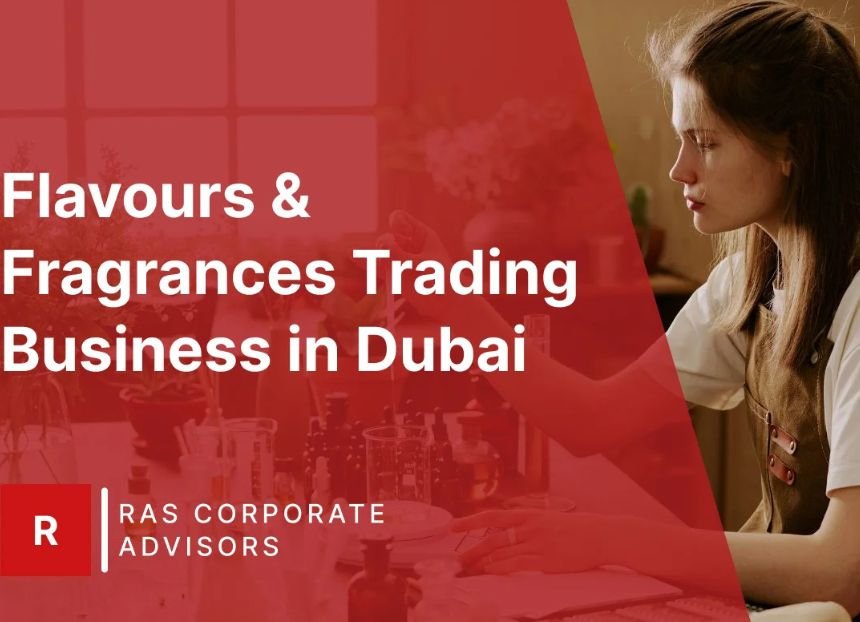 How to Start Flavours & Fragrances Trading Business in Dubai: A Step-by-Step Guide